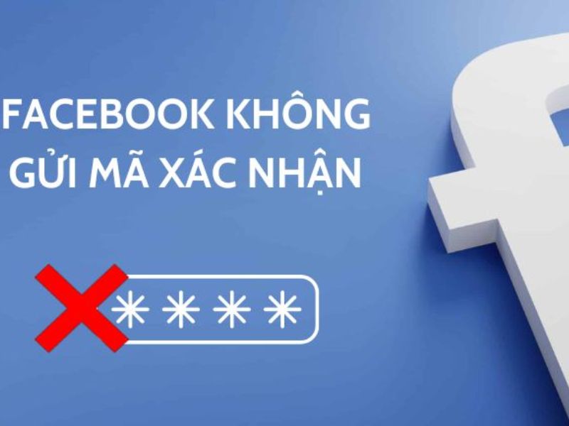 Tại Sao Facebook Không Gửi Mã Xác Nhận?